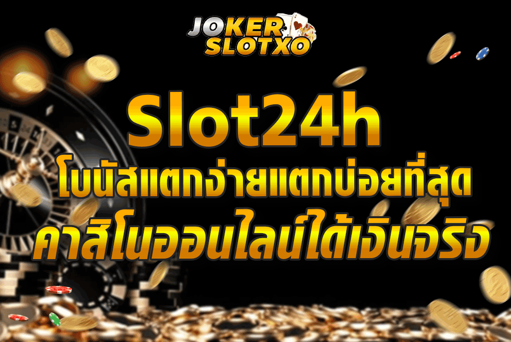 Slot24h โบนัสแตกง่ายแตกบ่อยที่สุดคาสิโนออนไลน์ได้เงินจริง